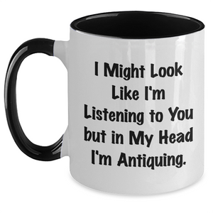 Antiquing Humor Gifts from Dad to Antiquing Enthusiasts - Funny Two Tone Coffee Mug, I Might Look Like I'm Listening To You But In My Head I'm Antiquing. - Main