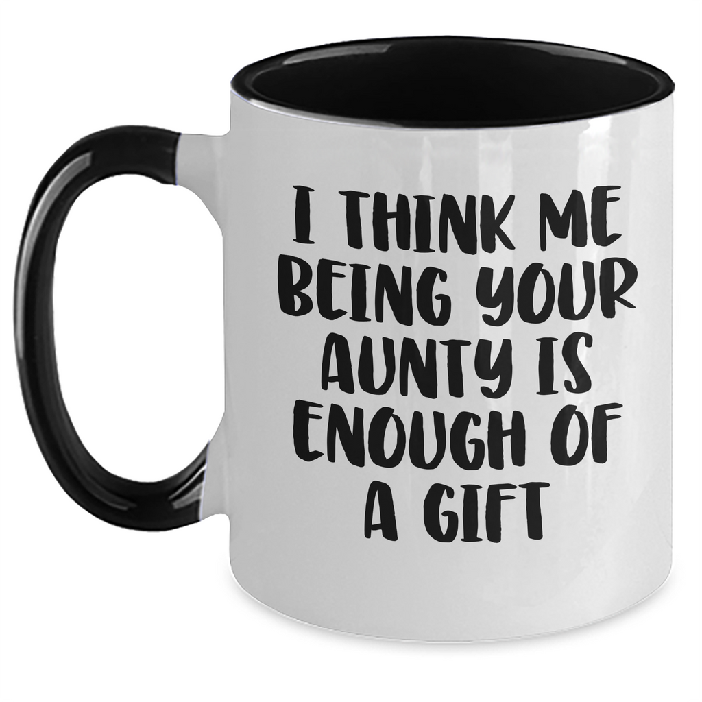 Funny Aunty Gifts from Men or Women - Two Tone Coffee Mug for Aunty's Mother's Day, I Think Me Being Your Aunty Is Enough Of A Gift, Unique Gift for Aunty, Auntie Gifts - Main