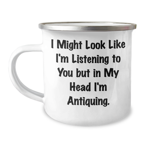 Funny Antiquing Gifts from Friends to Family - I Might Look Like I'm Listening To You But In My Head I'm Antiquing. 12 oz Stainless Steel Camping Mug for Father's Day - Image 1