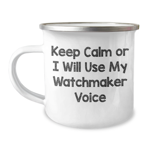 Watchmaker Gifts from Men for Friends and Family, 'Keep Calm Or I Will Use My Watchmaker Voice' Camping Mug, 12 oz Stainless Steel with Enamel Finish, Unique Mother's Day Unique Gift - Image 1