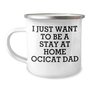 Funny Ocicat Dad Gifts, I Just Want To Be A Stay At Home Ocicat Dad, Camping Mug for Men, Unique Father's Day Unique Gifts from Family, Gifts for Ocicat Lovers, 12 oz Stainless Steel Enamel - Image 1