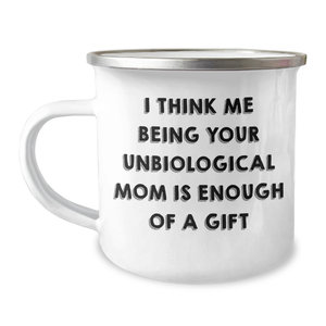 Funny Unbiological Mom Gifts from Men to Women - Camping Mug for Unbiological Mom - I Think Me Being Your Unbiological Mom Is Enough Of A Gift - Image 1