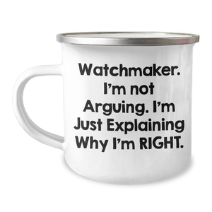 Watchmaker Gifts from Men - Funny Camping Mug for Mother's Day - 'I'm Not Arguing. I'm Just Explaining Why I'm Right.' - Unique Gifts for Watchmaker - Image 1