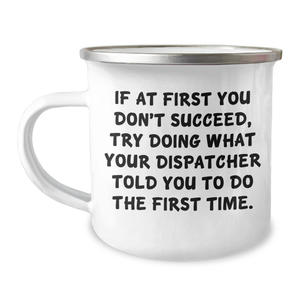 Dispatcher Gifts from Friends - Camping Mug for Men or Women - If At First You Don't Succeed, Try Doing What Your Dispatcher Told You To Do The First Time. Graduation Unique Gifts - Image 1