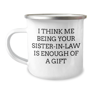 Funny Sister-in-law Gifts from Men, Unique Camping Mugs for Her on Mother's Day - 'I Think Me Being Your Sister-in-law Is Enough Of A Gift' - Image 1