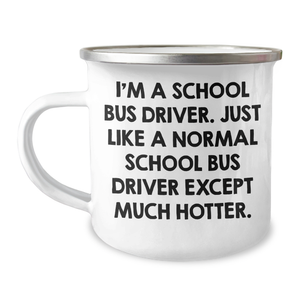 Funny School Bus Driver Gifts - I'm A School Bus Driver. Just Like A Normal School Driver Except Much Hotter. - Camping Mug for Mothers Day, Gifts from Friends to School Bus Driver - Image 1