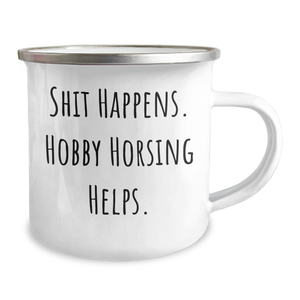 Funny Hobby Horsing Gifts for Men from Shit Happens. Hobby Horsing Helps. - Unique Camping Mugs for Father's Day
