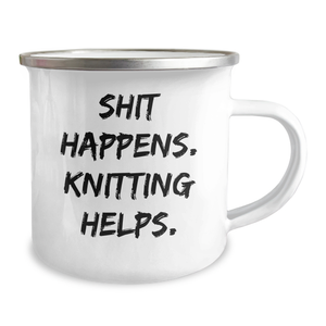 Knitting Enthusiasts' Funny Camping Mug, Gifts from Friends for Knitting Lovers on Father's Day - Shit Happens. Knitting Helps.