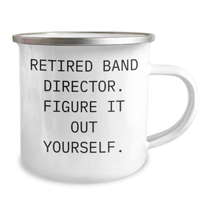 Funny Band Director Gifts from Men for Father's Day - Retired Band Director Said 'Figure It Out Yourself' on Camping Mug, 12 oz Stainless Steel with Enamel Finish