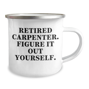 Witty Gifts from Men to Carpenters - 'Retired Carpenter. Figure It Out Yourself.' Camping Mug, Perfect for Mother's Day