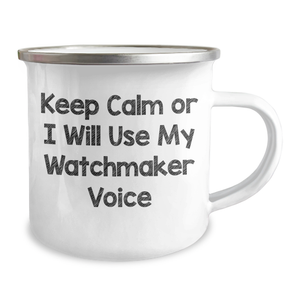 Watchmaker Gifts from Men for Friends and Family, 'Keep Calm Or I Will Use My Watchmaker Voice' Camping Mug, 12 oz Stainless Steel with Enamel Finish, Unique Mother's Day Unique Gift