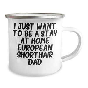 European Shorthair Cat Dad's Funny Camping Mug - Gifts from Men to Friends - I Just Want To Be A Stay At Home European Shorthair Dad