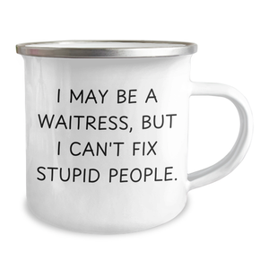 Waitress Humor Gifts from Men for Waitress Friends - 'I May Be A Waitress But I Can't Fix Stupid People.' Funny Camping Mug, 12 oz Stainless Steel with Enamel Finish, Unique Gift for Father's Day