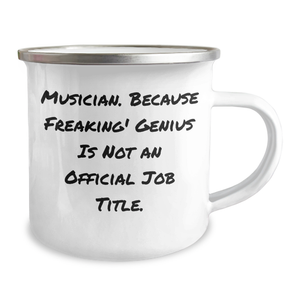 Funny Musician Gifts from Friends, Gifts for Musician Men, Camping Mug with Quote 'Musician. Because Freaking' genius Is Not An Official Job Title.' for Graduation