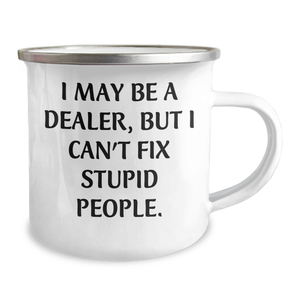 Gifts from Friends for Dealer Graduation, Funny Camping Mug, I May Be A Dealer, But I Can't Fix Stupid People. - Unique Dealer Gifts, Gifts for Dealer, Camping Mug, Graduation Gifts