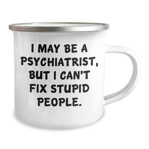 Image of Funny Psychiatrist Gifts for Men - I May Be A Psychiatrist, But I Can't Fix Stupid People. - Camping Mug for Graduation from Friends - Image 2