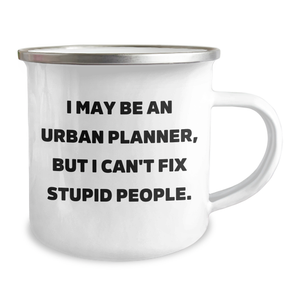 Urban Planner Gifts - Camping Mug - Funny Quote, 'I May Be An Urban Planner, But I Can't Fix Stupid People.', Gifts from Family to Urban Planner, Unique Graduation Gifts