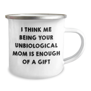 Funny Unbiological Mom Gifts from Men to Women - Camping Mug for Unbiological Mom - I Think Me Being Your Unbiological Mom Is Enough Of A Gift