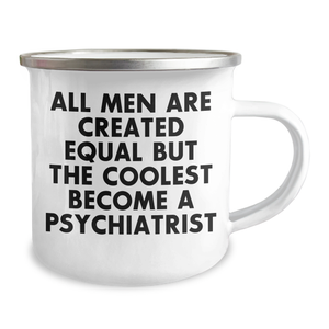 Gifts from Men, Unique Psychiatrist Mug for Mother's Day, All Men Are Created Equal But The Coolest Become A Psychiatrist, Camping Mug, Funny