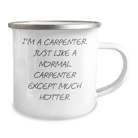 Image of Funny Carpenter Gifts from Men to Friends, 'I'm A Carpenter. Just Like A Normal Carpenter Except Much Hotter.' Enamel Camping Mug for Mother's Day - Image 2
