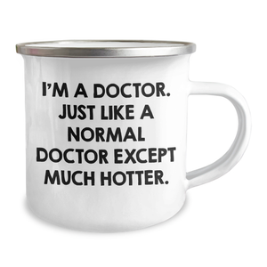 Funny Doctor Gifts for Graduation - I'm A Doctor. Just Like A Normal Doctor Except Much Hotter. Camping Mug, 12 oz Stainless Steel with Enamel Finish, Gifts from Friends to Men