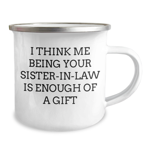 Funny Sister-in-law Gifts from Men, Unique Camping Mugs for Her on Mother's Day - 'I Think Me Being Your Sister-in-law Is Enough Of A Gift'