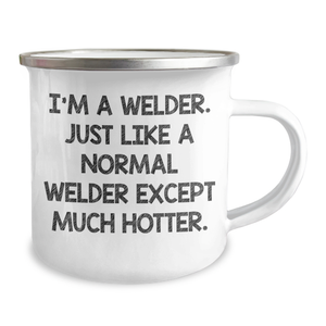 Welder Gifts from Men - Funny Camping Mug for Mother's Day - 'I'm A Welder. Just Like A Normal Welder Except Much Hotter.'