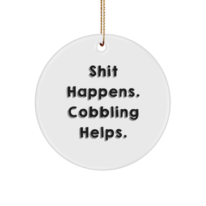 Cobbling Fun Gifts from Friends, Family, or Coworkers for Christmas Circle Ornament, 'Shit Happens. Cobbling Helps.' - Image 1