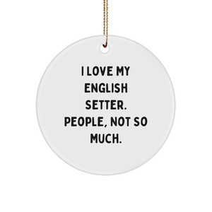English Setter Dog Lover Gifts: Funny Quote Sturdy MDF Ornament for Christmas Treasures - I Love My English Setter People Not So Much - Unique Gifts for Dog Owners Pet Lovers - Image 1