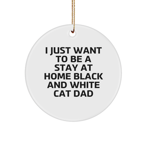 Funny Black and White Cat Dad Gifts, Circle Ornament for Men, I Just Want To Be A Stay At Home Black And White Cat Dad, Christmas Unique Gifts from Dad to Family - Image 1