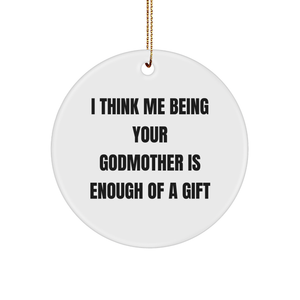 Funny Godmother Gifts from Friends - Circle Ornament with 'I Think Me Being Your Godmother Is Enough Of A Gift' Quote for Christmas - Image 1