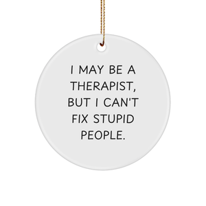 Therapist Humor Gifts from Friends - I May Be A Therapist, But I Can't Fix Stupid People. Circle Ornament for Christmas - Image 1