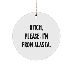 Alaska Circle Ornament, B-tch, Please. I'm From Alaska., White Sturdy MDF, 3-Inch Round, Glossy Finish, Gold-Tone String, Christmas Unique Gifts from Men to Women for Alaska Enthusiasts - Image 1