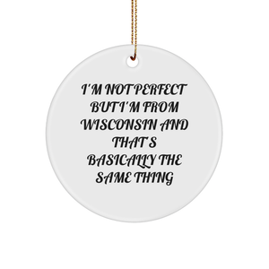 Wisconsin Circle Ornament, Funny Gift from Friends to Family, I'm Not Perfect But I'm From Wisconsin And That's Basically The Same Thing, Christmas Decoration - Image 1