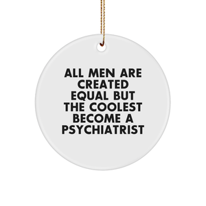 Funny Psychiatrist Gifts for Men - 'All Men Are Created Equal But The Coolest Become A Psychiatrist' Circle Ornament, Christmas Unique Gifts from Friends - Image 1