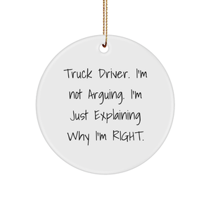 Truck Driver Gifts from Friends for Christmas, Circle Ornament with Funny Quote, 'I'm Not Arguing. I'm Just Explaining Why I'm Right.' - Image 1