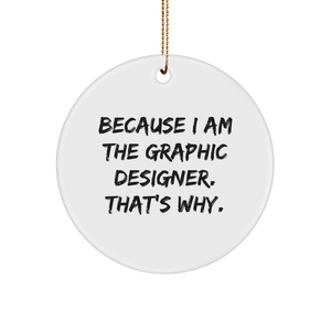 Inspirational Graphic Designer Gifts: Funny Because I Am The Graphic Designer. That's Why. Circle Ornament for Christmas presents, Unique Holiday Gifts for Graphic Designers, Loved Ones - Image 1