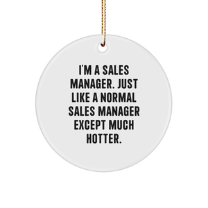 Funny Sales Manager Gifts, I'm A Sales Manager. Just Like A Normal Sales Manager Except Much Hotter. Circle Ornament, Gift from Friends, Family or Coworkers for Christmas - Image 1