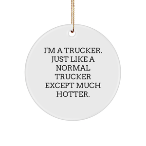 Trucker Gifts for Men, Funny Circle Ornament, 'I'm A Trucker. Just Like A Normal Trucker Except Much Hotter.' Quote, Gifts from Friends, Family, Coworkers, Christmas Unique Gifts for Him - Image 1
