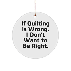 Quilting Circle Ornament Gifts from Friends, Family, or Coworkers for Quilting Enthusiasts, Cute Christmas Decorations - If Quilting Is Wrong. I Don't Want To Be Right. - Image 1