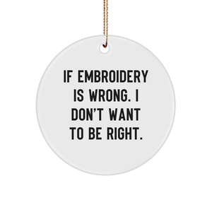 Funny Embroidery Quotes Gifts for Him Her Friends Family - If Embroidery Is Wrong I Don't Want To Be Right Circle Ornament MDF Christmas Decorations Unique Gifts for Her Him, Gifts from Mom Dad - Image 1