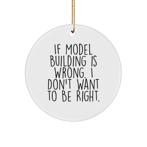 If Model Building is Wrong. I Don't Want to Be Right. Model Building Circle Ornament Gifts from Friends and Family for Christmas - Image 1