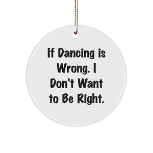 Funny Christmas Unique Gifts for Dancing Lovers - If Dancing Is Wrong I Don't Want To Be Right Gift from Friends for Women and Men - Image 1