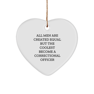 Funny Correctional Officer Gifts from Men, Heart Ornament for Christmas Unique Gifts, 'All Men Are Created Equal But The Coolest Become A Correctional Officer' Quote - Image 1