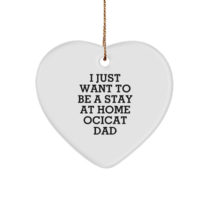 Funny Ocicat Dad Gifts for Him, Heart Ornament with 'I Just Want To Be A Stay At Home Ocicat Dad' Quote, Unique Christmas Unique Gift from Men to Ocicat Lover, for Friends or Family - Image 1