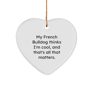 French Bulldog Heart Ornament, Gifts from Men to Friends, Christmas Unique Gifts for French Bulldog Lovers, 'My French Bulldog Thinks I'm Cool, And That's All That Matters.' - Image 1