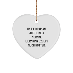 Librarian Gifts from Friends, Heart Ornament for Librarian, Funny Quote, 'I'm A Librarian. Just Like A Normal Librarian Except Much Hotter.', Christmas Unique Gifts - Image 1