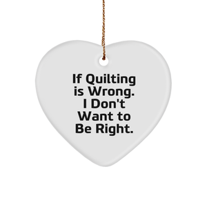 If Quilting Is Wrong. I Don't Want To Be Right. Heart Ornament for Quilting Enthusiasts, Quilting Gifts for Christmas - Image 1