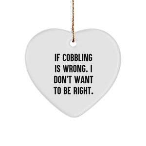 Cobbling Heart Ornament Gifts from Family, Friends, or Coworkers - If Cobbling Is Wrong, I Don't Want To Be Right, Christmas Unique Gifts - Image 1