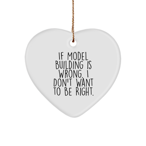 Model Building Heart Ornament Gift from Friends for Christmas, If Model Building Is Wrong. I Don't Want To Be Right. - Image 1